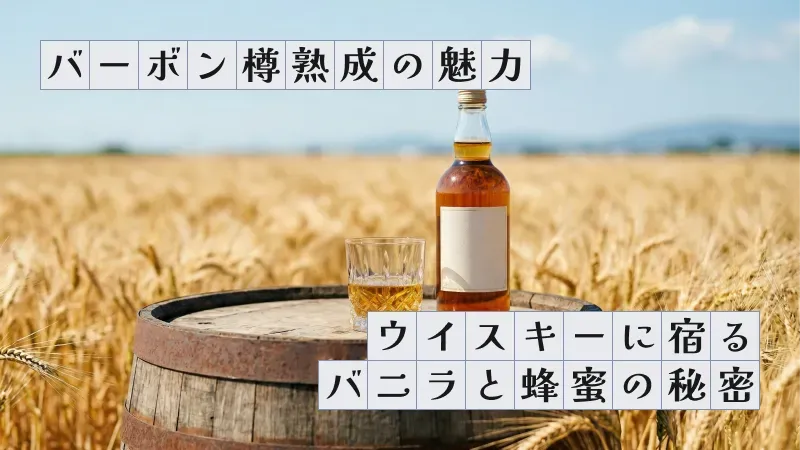 バーボン樽熟成の魅力〜ウイスキーに宿るバニラと蜂蜜の秘密〜