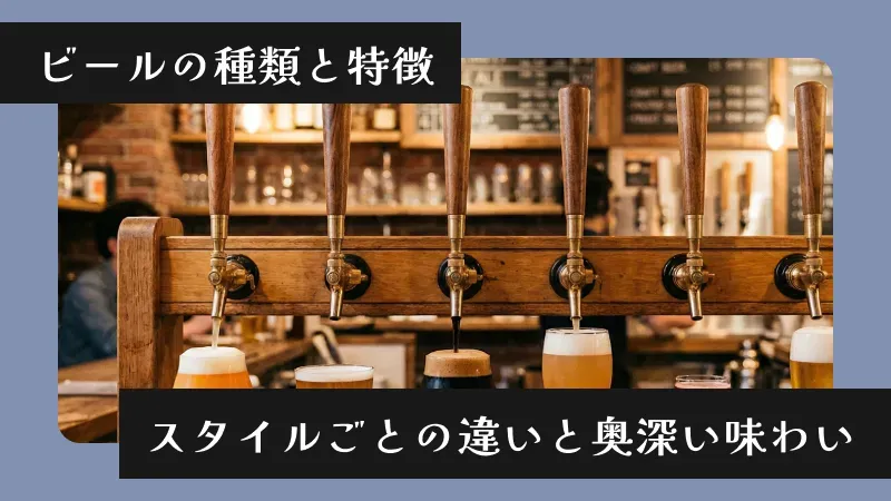 ビールの種類と特徴〜スタイルごとの違いと奥深い味わい〜