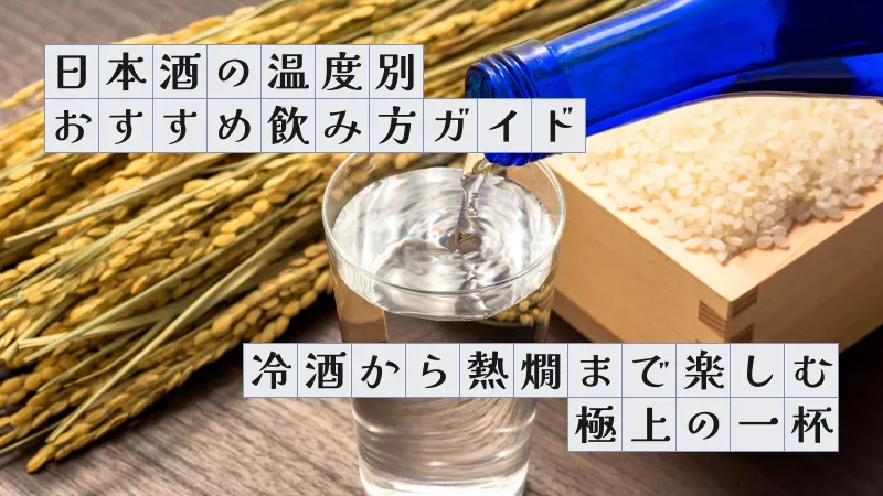 日本酒の温度別おすすめ飲み方ガイド〜冷酒から熱燗まで楽しむ極上の一杯〜