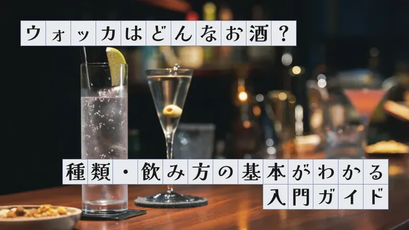 ウォッカはどんなお酒？種類・飲み方の基本がわかる入門ガイド